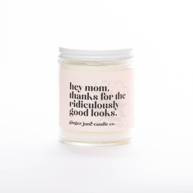 Ginger June Candle Co. - MOM, THANKS FOR RIDICULOUSLY GOOD LOOKS• NON TOXIC SOY CANDL